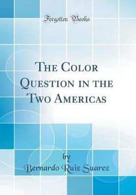 The Color Question in the Two Americas (Classic Reprint) by Bernardo Ruiz Suarez image
