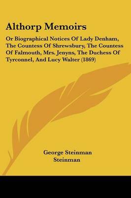 Althorp Memoirs: Or Biographical Notices Of Lady Denham, The Countess Of Shrewsbury, The Countess Of Falmouth, Mrs. Jenyns, The Duchess Of Tyrconnel, And Lucy Walter (1869) on Paperback by George Steinman Steinman