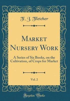 Market Nursery Work, Vol. 2 by F. J. Fletcher image