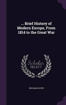 ... Brief History of Modern Europe, from 1814 to the Great War on Hardback by William Glover