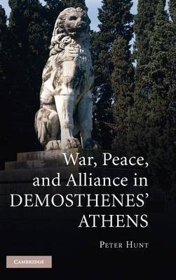 War, Peace, and Alliance in Demosthenes' Athens on Hardback by Peter Hunt