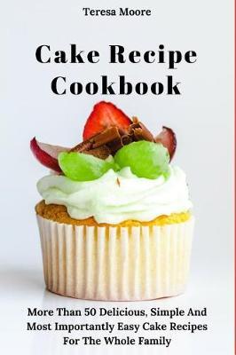 Cake Recipe Cookbook by Teresa Moore image