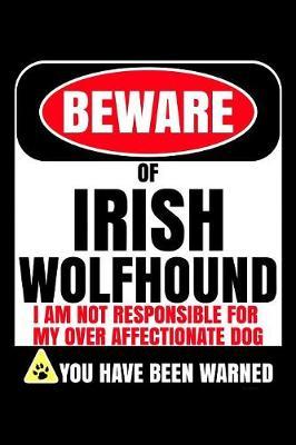 Beware Of Irish Wolfhound I Am Not Responsible For My Over Affectionate Dog You Have Been Warned by Harriets Dogs image
