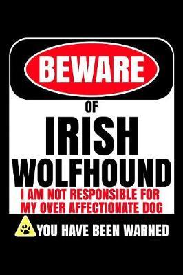 Beware Of Irish Wolfhound I Am Not Responsible For My Over Affectionate Dog You Have Been Warned image