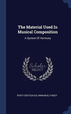 The Material Used in Musical Composition by Percy Goetschius image