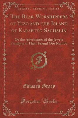 The Bear-Worshippers of Yezo and the Island of Karafuto Saghalin by Edward Greey image