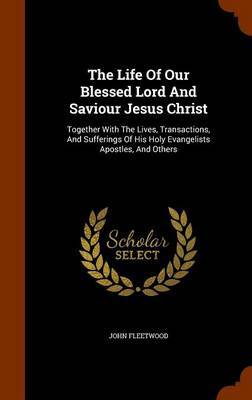 The Life of Our Blessed Lord and Saviour Jesus Christ by John Fleetwood image