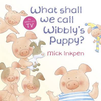 Wibbly Pig: What Shall We Call Wibbly's Puppy? by Mick Inkpen image