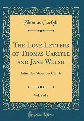 The Love Letters of Thomas Carlyle and Jane Welsh, Vol. 2 of 2 by Thomas Carlyle image