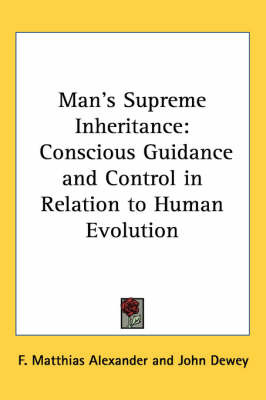 Man's Supreme Inheritance: Conscious Guidance and Control in Relation to Human Evolution by F.Matthias Alexander image