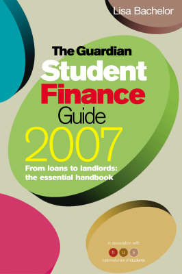 The "Guardian" Student Finance Guide: From Loans to Landlords, the Essential Handbook: 2007 by Lisa Bachelor image
