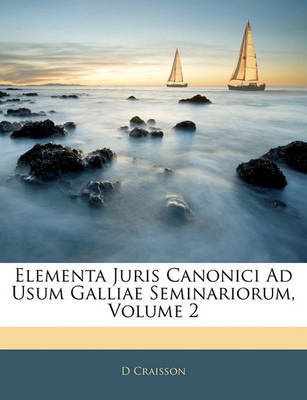 Elementa Juris Canonici Ad Usum Galliae Seminariorum, Volume 2 by D Craisson image