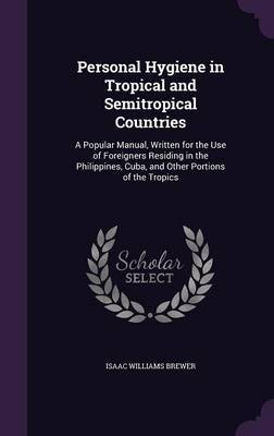 Personal Hygiene in Tropical and Semitropical Countries on Hardback by Isaac Williams Brewer