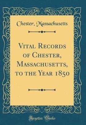 Vital Records of Chester, Massachusetts, to the Year 1850 (Classic Reprint) by Chester Massachusetts image