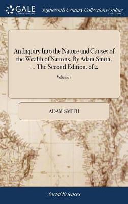 An Inquiry Into the Nature and Causes of the Wealth of Nations. by Adam Smith, ... the Second Edition. of 2; Volume 1 by Adam Smith image
