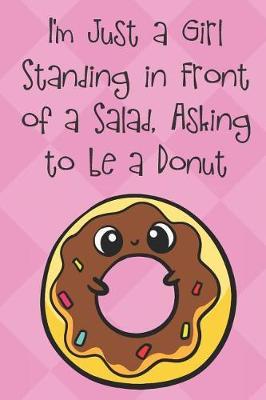 I'm Just A Girl Standing In Front Of A Salad Asking To Be A Donut by Janice H McKlansky Publishing image