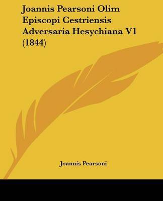 Joannis Pearsoni Olim Episcopi Cestriensis Adversaria Hesychiana V1 (1844) on Paperback by Joannis Pearsoni