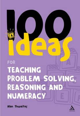 100 Ideas for Teaching Problem Solving, Reasoning and Numeracy on Paperback by Alan Thwaites