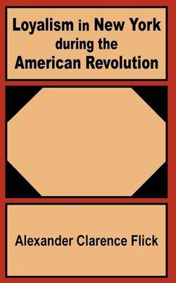 Loyalism in New York During the American Revolution by Alexander Clarence Flick image