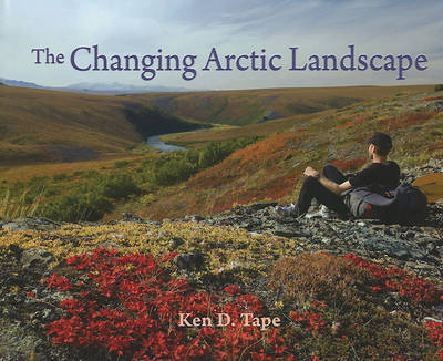 The Changing Arctic Landscape on Hardback by Ken Tape