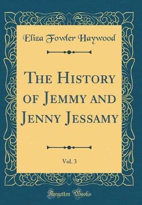 The History of Jemmy and Jenny Jessamy, Vol. 3 (Classic Reprint) by Eliza Fowler Haywood image