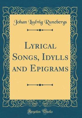 Lyrical Songs, Idylls and Epigrams (Classic Reprint) by Johan Ludvig Runebergs image
