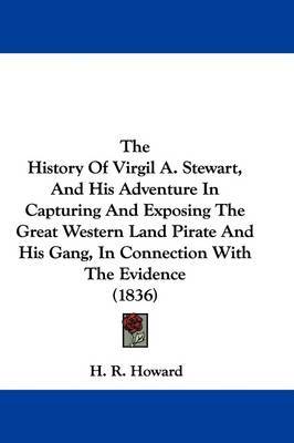 The History Of Virgil A. Stewart, And His Adventure In Capturing And Exposing The Great Western Land Pirate And His Gang, In Connection With The Evidence (1836) image
