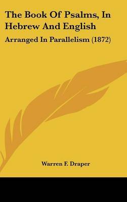 The Book Of Psalms, In Hebrew And English: Arranged In Parallelism (1872) on Hardback by Warren F. Draper