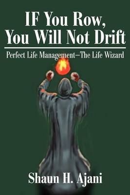 If You Row, You Will Not Drift: Perfect Life Management the Life Wizard by Shaun H Ajani image