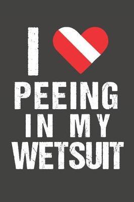 I Love Peeing in My Wetsuit by Sweet Scuba Dive Logs