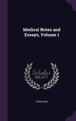 Medical Notes and Essays, Volume 1 on Hardback by Peter Eade