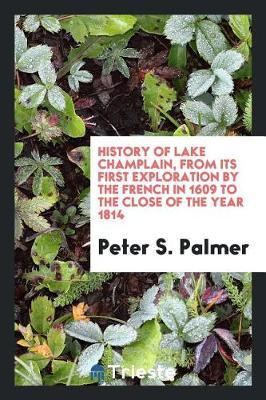 History of Lake Champlain, from Its First Exploration by the French in 1609 to the Close of the Year 1814 by Peter S. Palmer image
