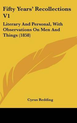 Fifty Years' Recollections V1: Literary and Personal, with Observations on Men and Things (1858) on Hardback by Cyrus Redding