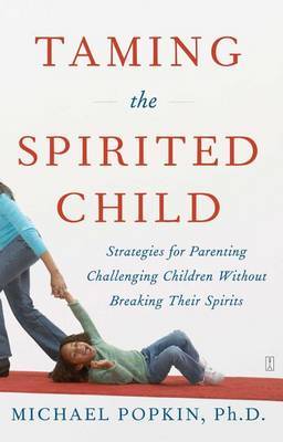Taming the Spirited Child: Strategies for Parenting Challenging Children Without Breaking Their Spirits by Michael Popkin image