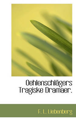 Oehlenschlgers Tragiske Dramaer. by F L Liebenberg image