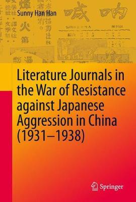 Literature Journals in the War of Resistance against Japanese Aggression in China (1931-1938) on Hardback by Sunny Han Han