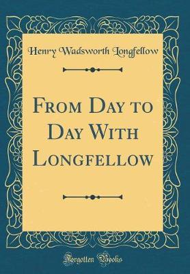 From Day to Day with Longfellow (Classic Reprint) by Henry Wadsworth Longfellow image