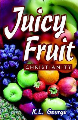 Juicy Fruit Christianity by K. L. George image