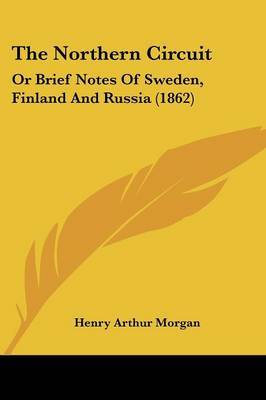 The Northern Circuit: Or Brief Notes Of Sweden, Finland And Russia (1862) by Henry Arthur Morgan image