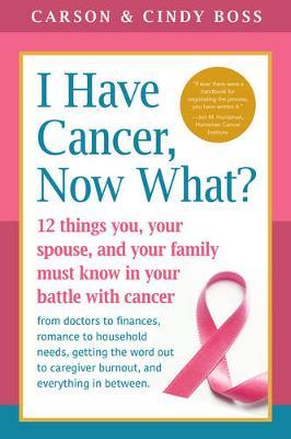 I Have Cancer, Now What? by Carson Boss