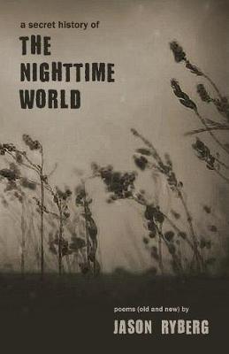 A Secret History of the Nighttime World by Jason Ryberg