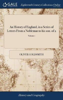 An History of England, in a Series of Letters from a Nobleman to His Son. of 2; Volume 1 on Hardback by Oliver Goldsmith