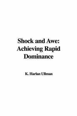 Shock and Awe: Achieving Rapid Dominance on Paperback by K. Harlan Ullman