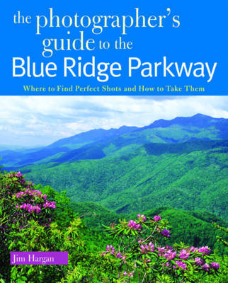 The Photographer's Guide to the Blue Ridge Parkway by Jim Hargan