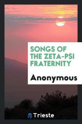 Songs of the Zeta-Psi Fraternity by * Anonymous image