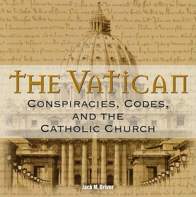 The Vatican: Conspiracies, Codes, and the Catholic Church by Jack M Driver image