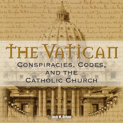 The Vatican: Conspiracies, Codes, and the Catholic Church on Hardback by Jack M Driver