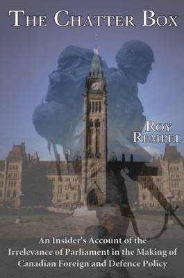 Chatter Box: An Insider's Account of the Increasing Irrelevance of Parliament in the Making of Foreign Policy on Paperback by R. Rempel