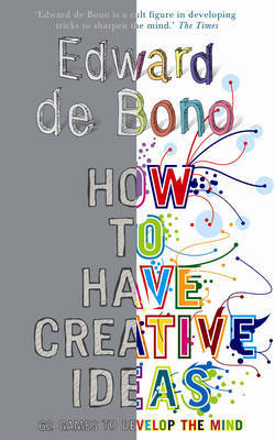 How to Have Creative Ideas: 62 Exercises to Develop the Mind by Edward De Bono image