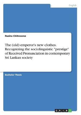 The (Old) Emperor's New Clothes. Recognizing the Sociolinguistic Prestige of Received Pronunciation in Contemporary Sri Lankan Society by Rusiru Chitrasena image